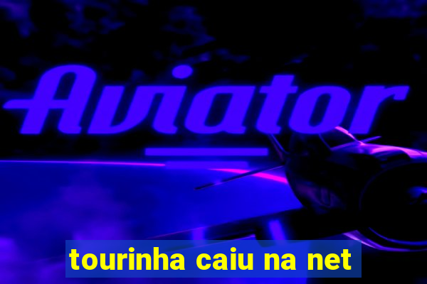 tourinha caiu na net